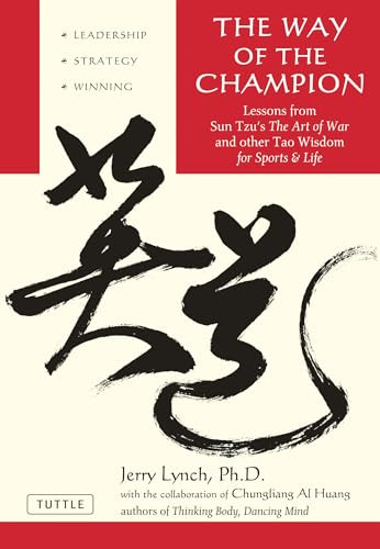 The Way of the Champion (Lessons from Sun Tzu's the Art of War and Other Tao Wisdom for Sports & Life) by Jerry Lynch, Ph.D., Chungliang Al Huang, 9780804837149