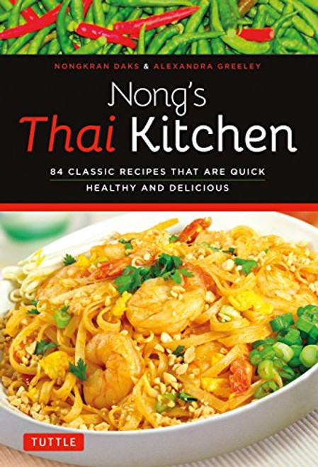 Nong's Thai Kitchen (84 Classic Recipes that are Quick, Healthy and Delicious) by Nongkran Daks, Alexandra Greeley, 9780804843317