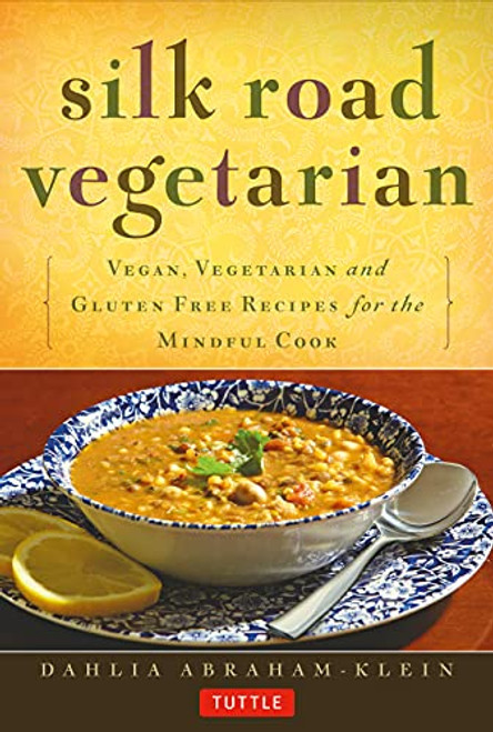 Silk Road Vegetarian (Vegan, Vegetarian and Gluten Free Recipes for the Mindful Cook [Vegetarian Cookbook, 101 Recipes]) by Dahlia Abraham-Klein, Stephanie Weaver, 9780804843379