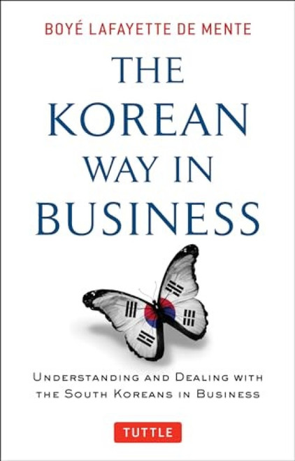 The Korean Way In Business (Understanding and Dealing with the South Koreans in Business) by Boye Lafayette De Mente, 9780804844574
