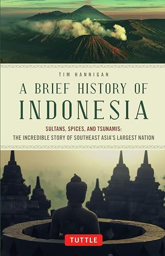 A Brief History of Indonesia (Sultans, Spices, and Tsunamis: The Incredible Story of Southeast Asia's Largest Nation) by Tim Hannigan, 9780804844765