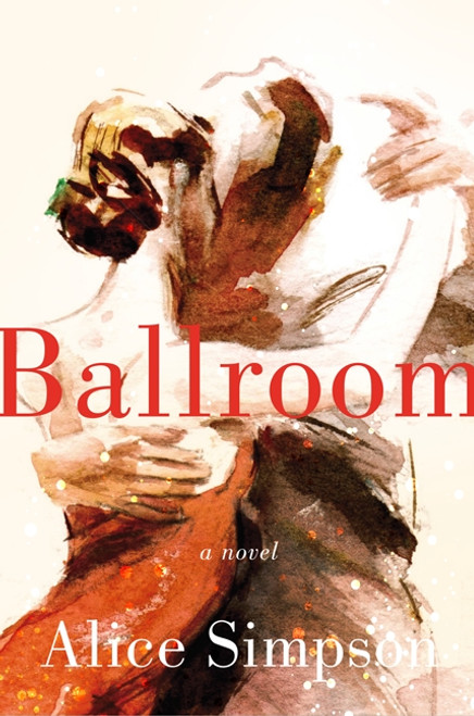 Ballroom (A Novel) by Alice Sherman Simpson, 9780062323033