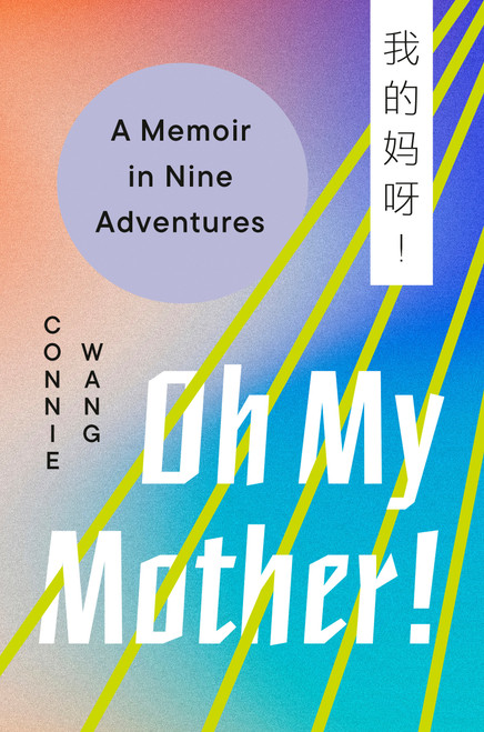 Oh My Mother! (A Memoir in Nine Adventures) by Connie Wang, 9780593490921
