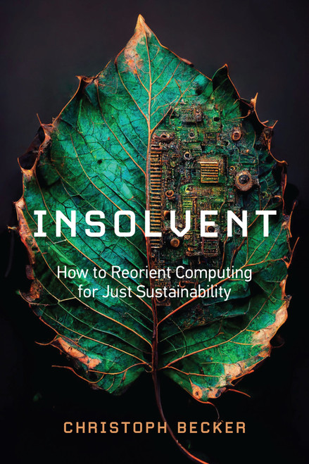 Insolvent (How to Reorient Computing for Just Sustainability) by Christoph Becker, 9780262545600