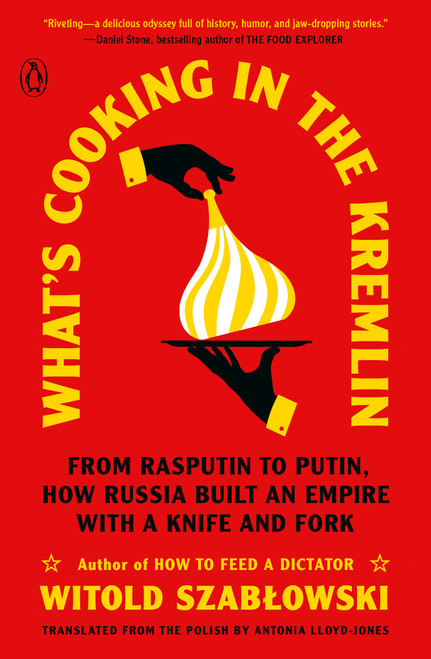 What's Cooking in the Kremlin (From Rasputin to Putin, How Russia Built an Empire with a Knife and Fork) by Witold Szablowski, Antonia Lloyd-Jones, 9780143137184