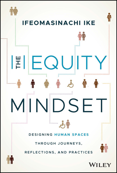 The Equity Mindset (Designing Human Spaces Through Journeys, Reflections and Practices) by Ifeomasinachi Ike, 9781394152193