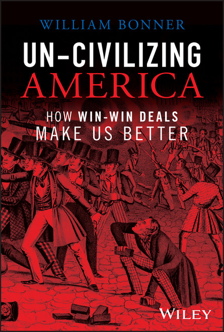 Un-Civilizing America (How Win-Win Deals Make Us Better) by William Bonner, 9781394180561