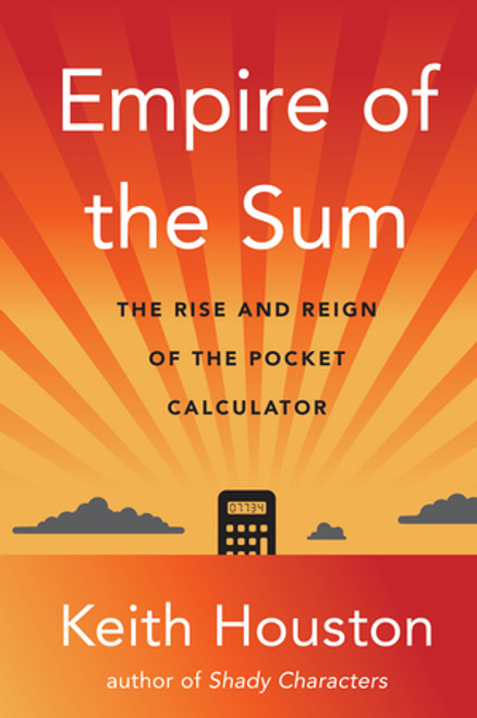 Empire of the Sum (The Rise and Reign of the Pocket Calculator) by Keith Houston, 9780393882148