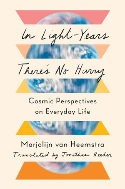 In Light-Years There's No Hurry (Cosmic Perspectives on Everyday Life) by Marjolijn van Heemstra, Jonathan Reeder, 9781324035695