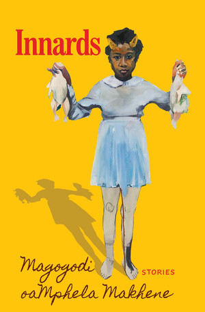 Innards (Stories) by Magogodi oaMphela Makhene, 9781324051008