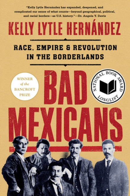 Bad Mexicans (Race, Empire, and Revolution in the Borderlands) - 9781324064411 by Kelly Lytle Hernández