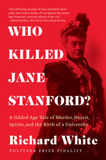 Who Killed Jane Stanford? (A Gilded Age Tale of Murder, Deceit, Spirits and the Birth of a University) - 9781324064428 by Richard White