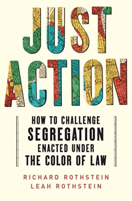 Just Action (How to Challenge Segregation Enacted Under the Color of Law) by Leah Rothstein, Richard Rothstein, 9781324093244