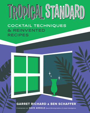 Tropical Standard (Cocktail Techniques & Reinvented Recipes) by Garret Richard, Ben Schaffer, Dave Arnold, 9781682687154