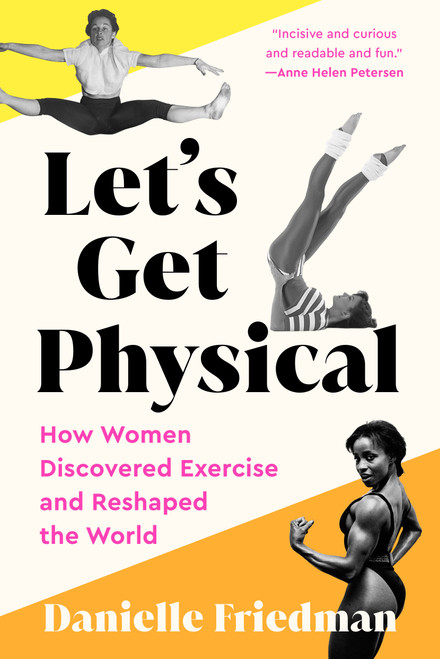 Let's Get Physical (How Women Discovered Exercise and Reshaped the World) - 9780593188446 by Danielle Friedman, 9780593188446