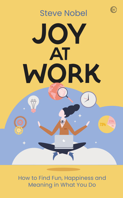 Joy at Work (How to Find Fun, Happiness and Meaning in What You Do) by Steve Ahnael Nobel, 9781786787514