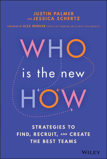 Who Is the New How (Strategies to Find, Recruit, and Create the Best Teams) by Justin Palmer, Jessica Schertz, Alex Morgan, 9781119898986