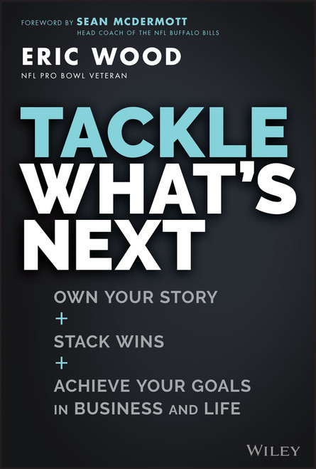 Tackle What's Next (Own Your Story, Stack Wins, and Achieve Your Goals in Business and Life) by Eric Wood, 9781119931867