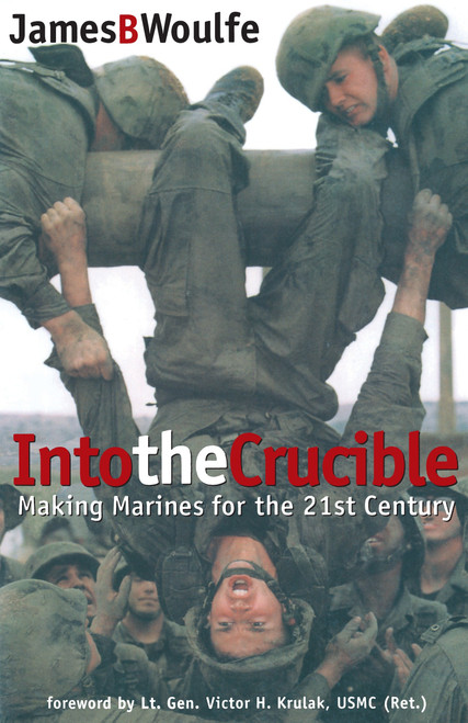 Into the Crucible (Making Marines for the 21st Century) by James Woulfe, 9780891417071
