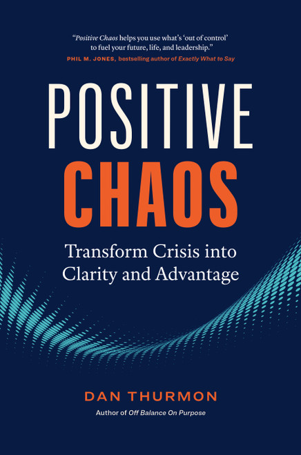 Positive Chaos (Transform Crisis into Clarity and Advantage) by Dan Thurmon, 9781774582886