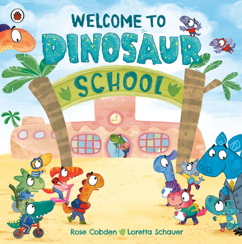 Welcome to Dinosaur School by Rose Cobden, Loretta Schauer, 9780241607275