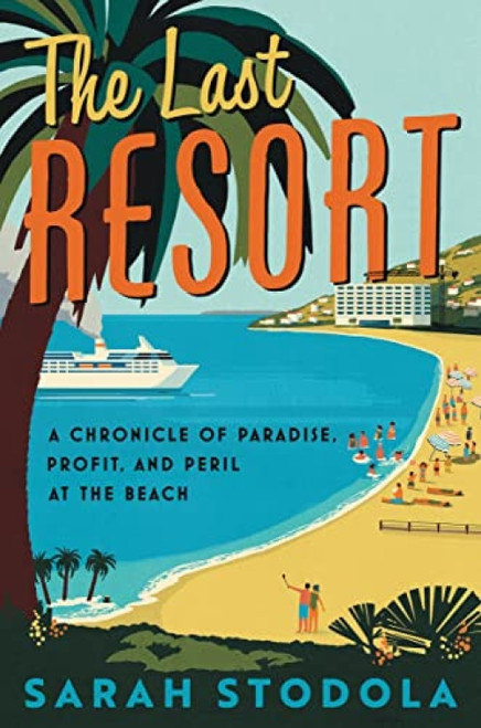 The Last Resort (A Chronicle of Paradise, Profit, and Peril at the Beach) - 9780062951670 by Sarah Stodola