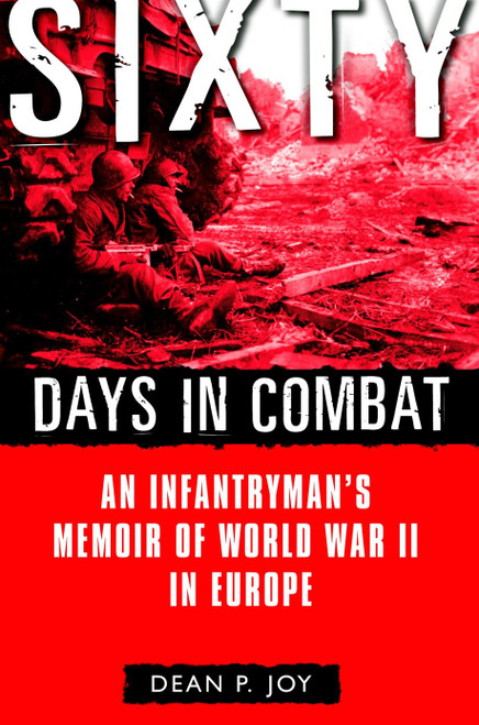 Sixty Days in Combat (An Infantryman's Memoir of World War II in Europe) by Dean Joy, 9780891418399