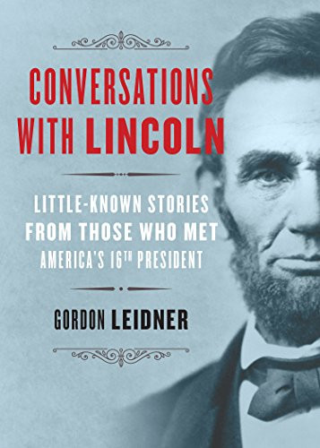 Conversations with Lincoln (Little-Known Stories from Those Who Met America's 16th President) by Gordon Leidner, 9781492631293