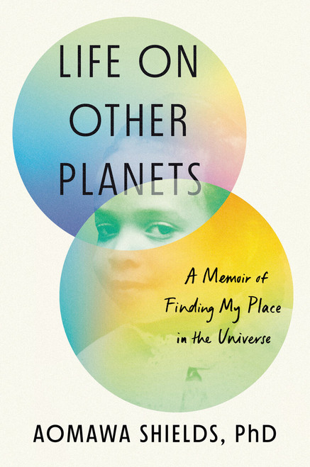 Life on Other Planets (A Memoir of Finding My Place in the Universe) by Aomawa Shields, PhD, 9780593299180