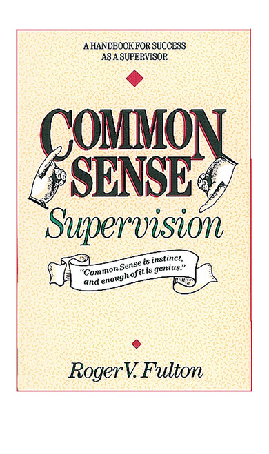 Common Sense Supervision (A Handbook for Success as a Supervisor) by Roger Fulton, Fulton, 9780898152586