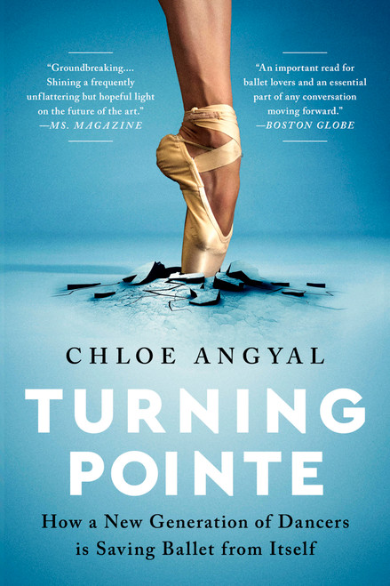 Turning Pointe (How a New Generation of Dancers Is Saving Ballet from Itself) - 9781645036715 by Chloe Angyal, 9781645036715