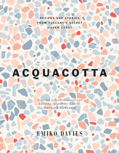 Acquacotta 2/e (Recipes and Stories from Tuscany's Secret Silver Coast) by Emiko Davies, 9781743799253