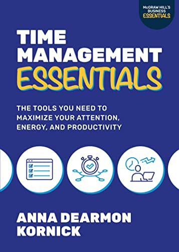 Time Management Essentials: The Tools You Need to Maximize Your Attention, Energy, and Productivity by Anna Dearmon Kornick, 9781264988778