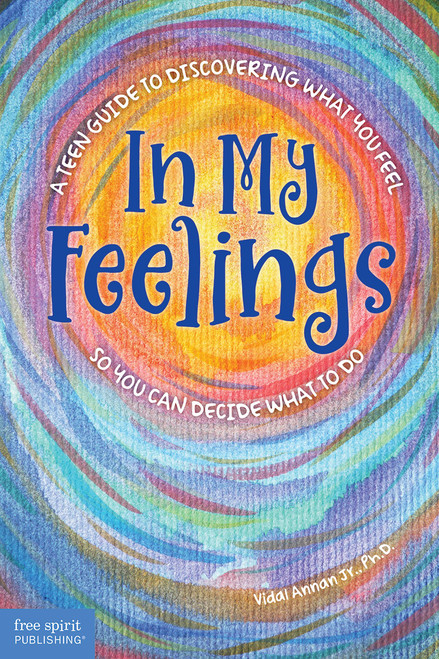 In My Feelings (A Teen Guide to Discovering What You Feel So You Can Decide What to Do) by Vidal Annan, 9798885540001