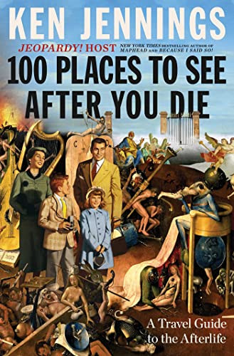 100 Places to See After You Die (A Travel Guide to the Afterlife) by Ken Jennings, 9781501131585
