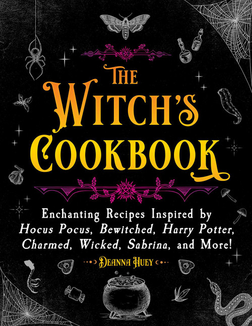 The Witch's Cookbook (Enchanting Recipes Inspired by Hocus Pocus, Bewitched, Harry Potter, Charmed, Wicked, Sabrina, and More!) by Deanna Huey, 9781510775275
