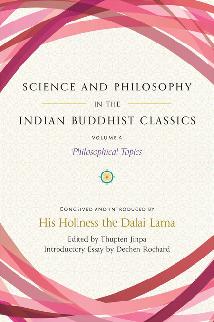 Science and Philosophy in the Indian Buddhist Classics, Vol. 4 (Philosophical Topics) by Dalai Lama, Thupten Jinpa, Dechen Rochard, 9781614297901