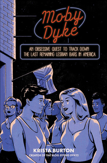 Moby Dyke (An Obsessive Quest To Track Down The Last Remaining Lesbian Bars In America) by Krista Burton, 9781668000533