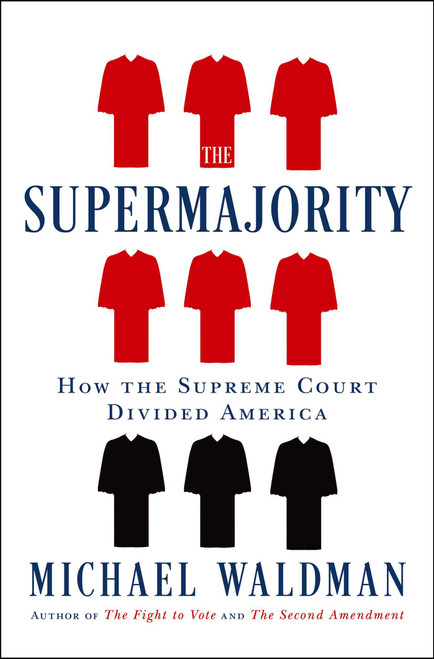 The Supermajority (How the Supreme Court Divided America) by Michael Waldman, 9781668006061