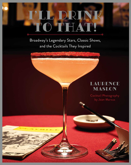 I'll Drink to That! (Broadway's Legendary Stars, Classic Shows, and the Cocktails They Inspired) by Laurence Maslon, Joan Marcus, 9781681889658