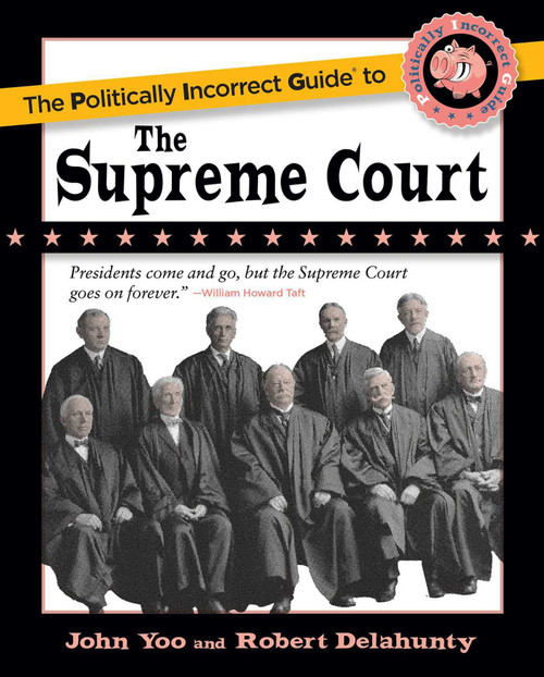 The Politically Incorrect Guide to the Supreme Court by John Yoo, Robert J. Delahunty, 9781684513550