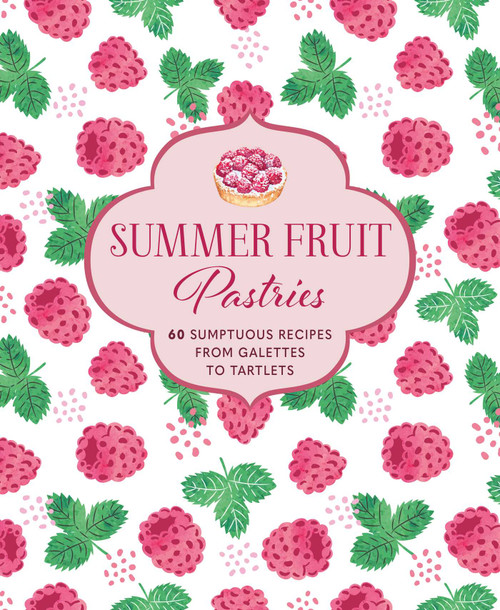 Summer Fruit Pastries (60 sumptuous recipes from galettes to tartlets) by Ryland Peters & Small, 9781788795135