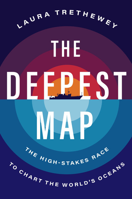 The Deepest Map (The High-Stakes Race to Chart the World's Oceans) by Laura Trethewey, 9780063099951