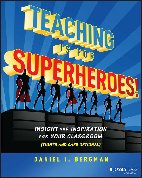 Teaching Is for Superheroes! (Insight and Inspiration for Your Classroom (Tights and Cape Optional)) by Daniel J. Bergman, 9781394153732
