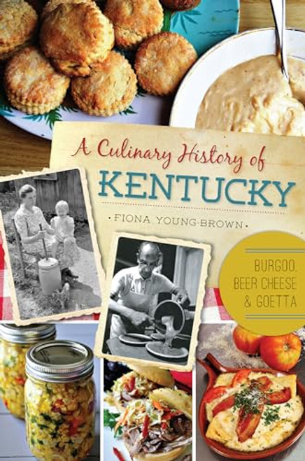 A Culinary History of Kentucky (Burgoo, Beer Cheese and Goetta) by Fiona Young-Brown, 9781626192638