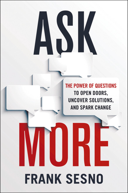 Ask More (The Power of Questions to Open Doors, Uncover Solutions, and Spark Change) by Frank Sesno, 9781400231102