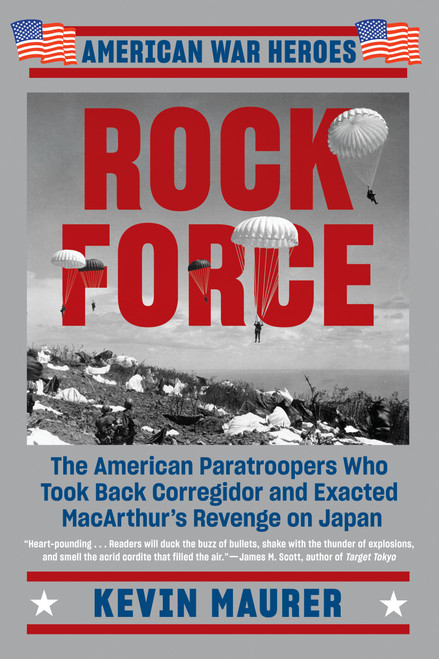 Rock Force (The American Paratroopers Who Took Back Corregidor and Exacted MacArthur's Revenge on Japan) - 9781524744779 by Kevin Maurer, 9781524744779
