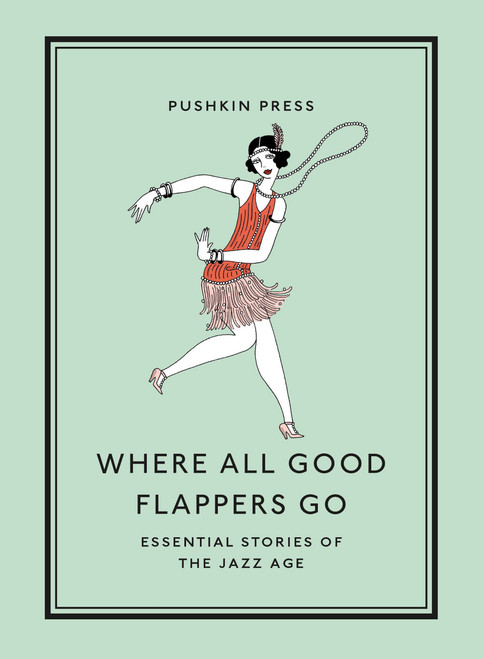 Where All Good Flappers Go (Essential Stories of the Jazz Age) by David M. Earle, F. Scott Fitzgerald, Zelda Fitzgerald, Anita Loos, Dorothy Parker, 9781782279303