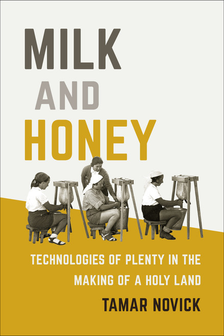 Milk and Honey (Technologies of Plenty in the Making of a Holy Land) by Tamar Novick, 9780262039079
