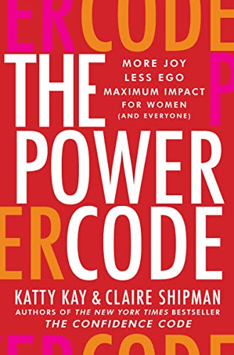 The Power Code (More Joy. Less Ego. Maximum Impact for Women (and Everyone).) by Katty Kay, Claire Shipman, 9780062984555